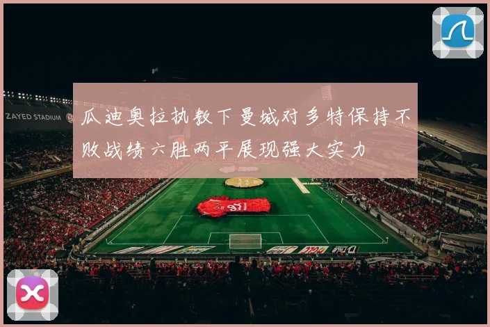 瓜迪奥拉执教下曼城对多特保持不败战绩六胜两平展现强大实力