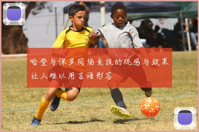 哈登与保罗同场竞技的观感与效果让人难以用言语形容