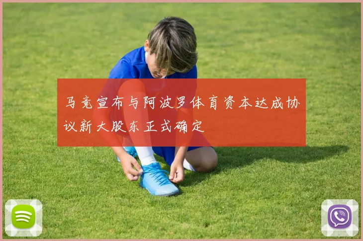 马竞宣布与阿波罗体育资本达成协议新大股东正式确定