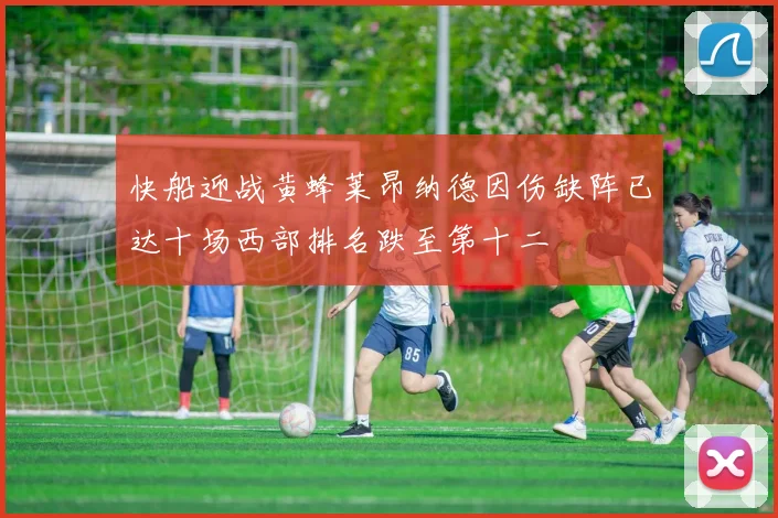 快船迎战黄蜂莱昂纳德因伤缺阵已达十场西部排名跌至第十二